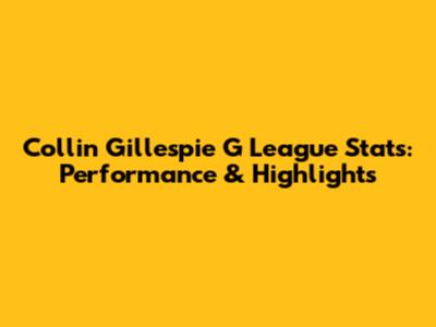 Collin Gillespie G League Stats: Performance & Highlights