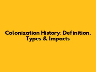 Colonization History: Definition, Types & Impacts