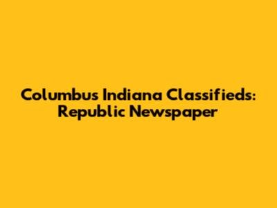 Columbus Indiana Classifieds: Republic Newspaper