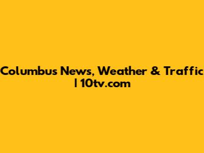 Columbus News, Weather & Traffic | 10tv.com