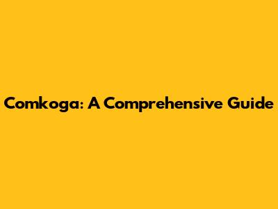 Comkoga: A Comprehensive Guide