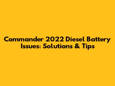 Commander 2022 Diesel Battery Issues: Solutions & Tips