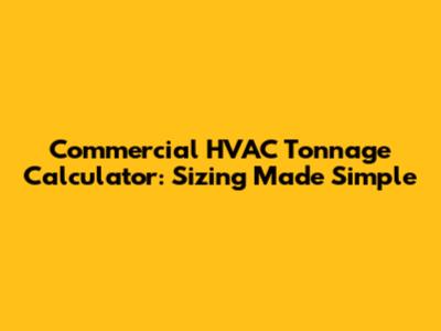 Commercial HVAC Tonnage Calculator: Sizing Made Simple