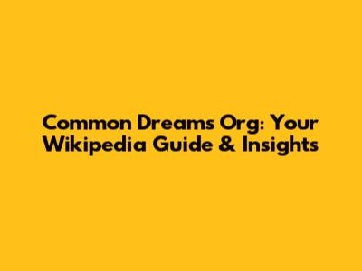 Common Dreams Org: Your Wikipedia Guide & Insights
