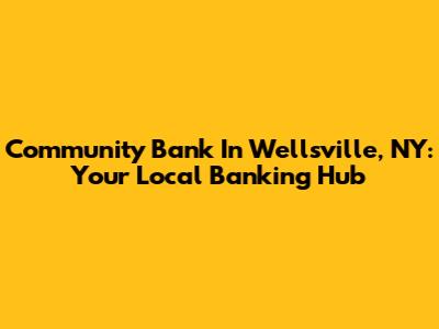 Community Bank In Wellsville, NY: Your Local Banking Hub