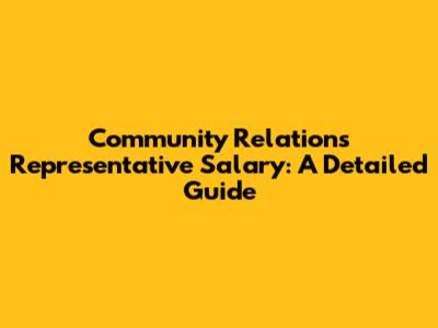Community Relations Representative Salary: A Detailed Guide