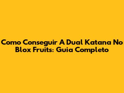Como Conseguir A Dual Katana No Blox Fruits: Guia Completo