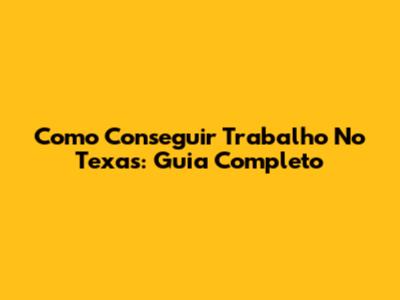 Como Conseguir Trabalho No Texas: Guia Completo
