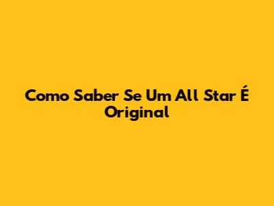 Como Saber Se Um All Star É Original