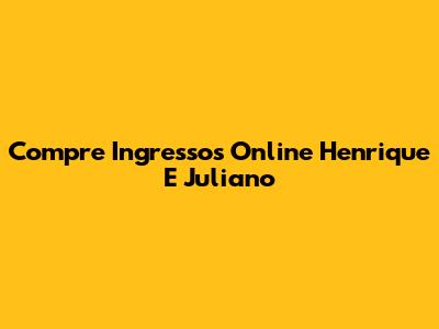 Compre Ingressos Online Henrique E Juliano
