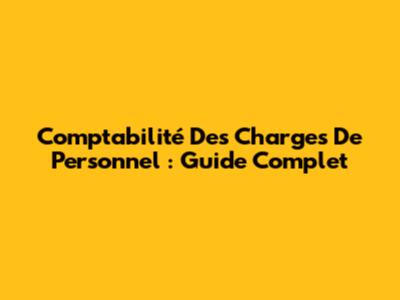 Comptabilité Des Charges De Personnel : Guide Complet