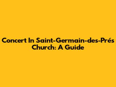 Concert In Saint-Germain-des-Prés Church: A Guide