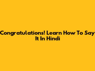 Congratulations! Learn How To Say It In Hindi