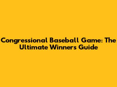 Congressional Baseball Game: The Ultimate Winner's Guide