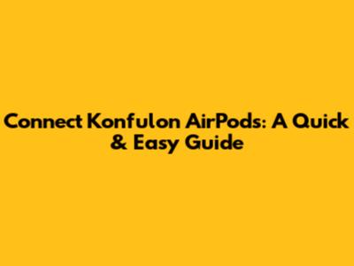 Connect Konfulon AirPods: A Quick & Easy Guide