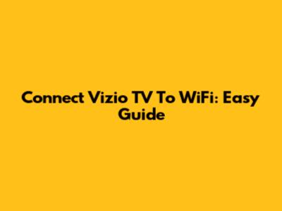 Connect Vizio TV To WiFi: Easy Guide