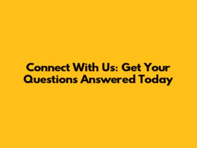 Connect With Us: Get Your Questions Answered Today