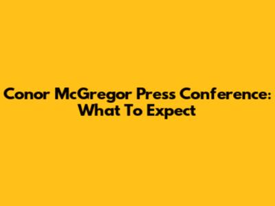 Conor McGregor Press Conference: What To Expect