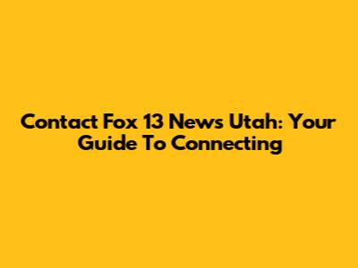 Contact Fox 13 News Utah: Your Guide To Connecting
