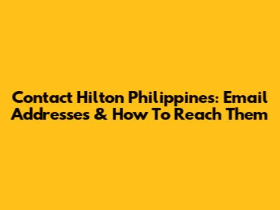 Contact Hilton Philippines: Email Addresses & How To Reach Them