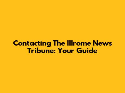 Contacting The IIIrome News Tribune: Your Guide