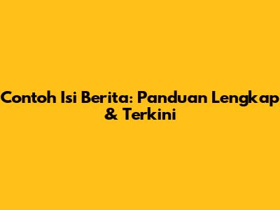 Contoh Isi Berita: Panduan Lengkap & Terkini
