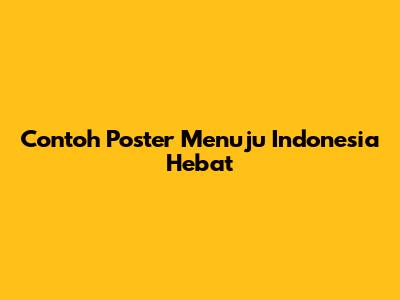Contoh Poster Menuju Indonesia Hebat