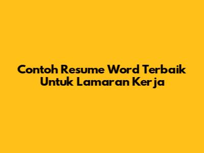 Contoh Resume Word Terbaik Untuk Lamaran Kerja