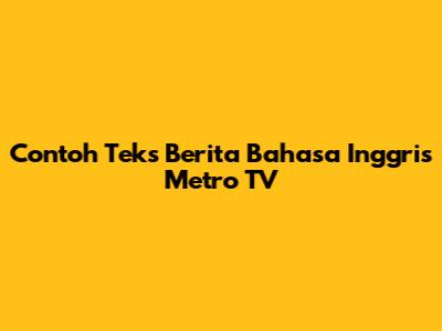 Contoh Teks Berita Bahasa Inggris Metro TV