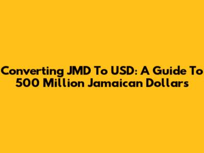 Converting JMD To USD: A Guide To 500 Million Jamaican Dollars