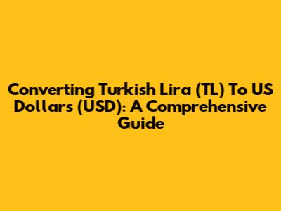 Converting Turkish Lira (TL) To US Dollars (USD): A Comprehensive Guide
