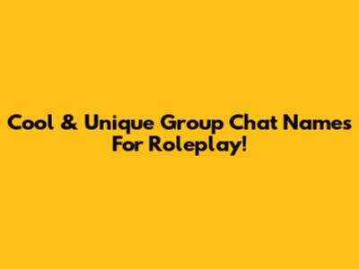 Cool & Unique Group Chat Names For Roleplay!