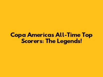 Copa America's All-Time Top Scorers: The Legends!