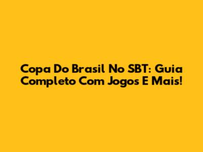 Copa Do Brasil No SBT: Guia Completo Com Jogos E Mais!