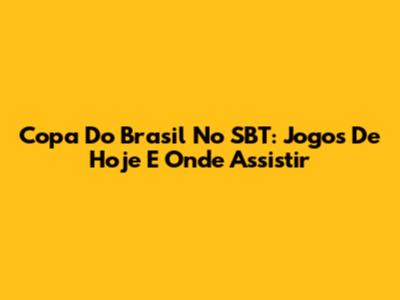 Copa Do Brasil No SBT: Jogos De Hoje E Onde Assistir
