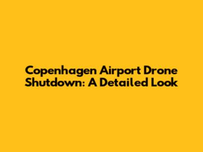 Copenhagen Airport Drone Shutdown: A Detailed Look