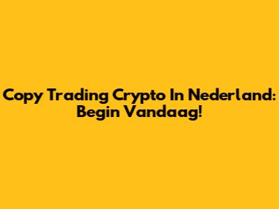 Copy Trading Crypto In Nederland: Begin Vandaag!