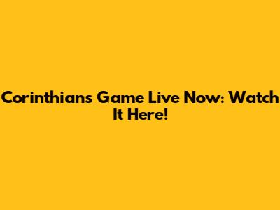 Corinthians Game Live Now: Watch It Here!
