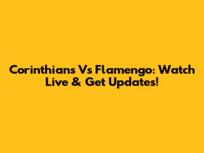 Corinthians Vs Flamengo: Watch Live & Get Updates!