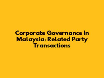 Corporate Governance In Malaysia: Related Party Transactions