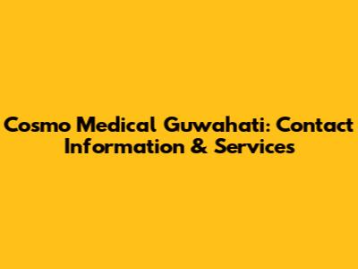 Cosmo Medical Guwahati: Contact Information & Services