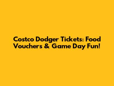 Costco Dodger Tickets: Food Vouchers & Game Day Fun!
