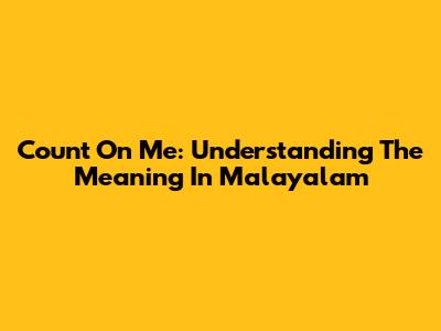Count On Me: Understanding The Meaning In Malayalam