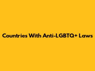 Countries With Anti-LGBTQ+ Laws