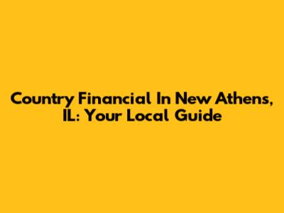 Country Financial In New Athens, IL: Your Local Guide