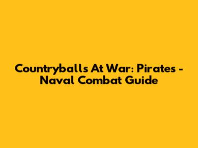 Countryballs At War: Pirates - Naval Combat Guide