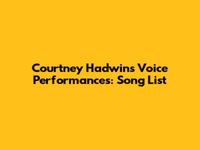 Courtney Hadwin's Voice Performances: Song List