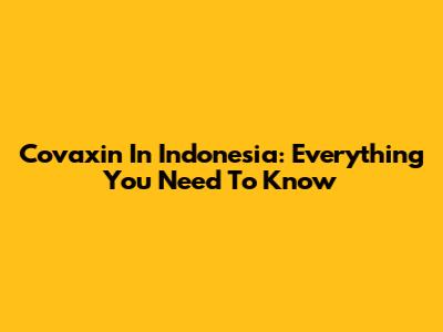 Covaxin In Indonesia: Everything You Need To Know