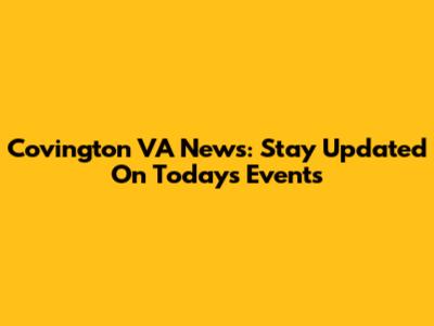 Covington VA News: Stay Updated On Today's Events