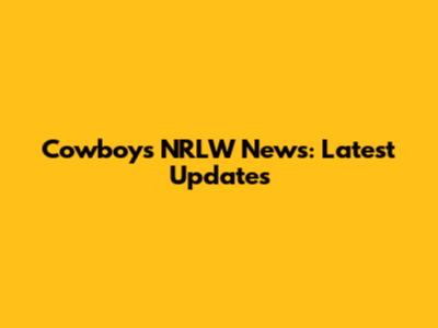 Cowboys NRLW News: Latest Updates